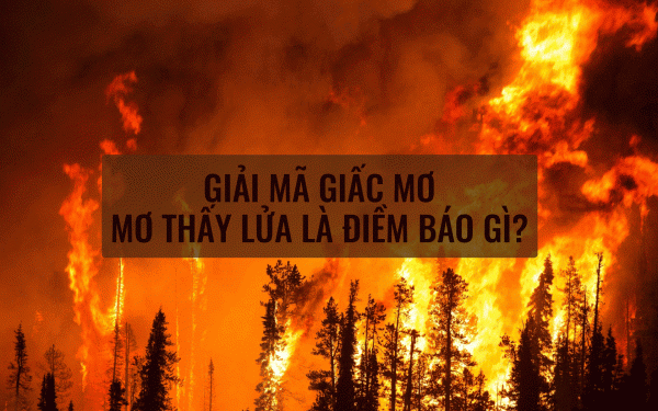 Nằm Mơ Thấy Lửa Là Điềm Gì? Nên Đánh Số Bao Nhiêu Để May Mắn? 1 nam-mo-thay-lua-la-diem-lanh-hay-xau