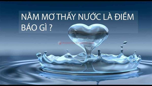 Nằm Mơ Thấy Nước Là Điềm Gì? Đánh Số Bao Nhiêu Tốt Nhất? 1 nam-mo-thay-nuoc-la-diem-gi