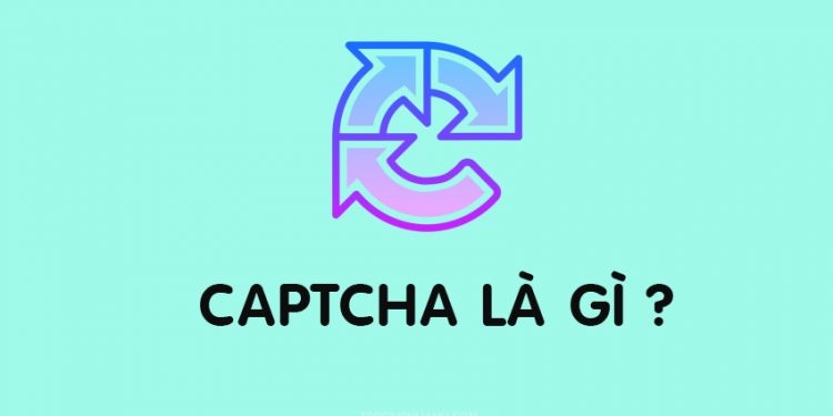 Captcha là gì ? Chức năng và cách hoạt động của Captcha