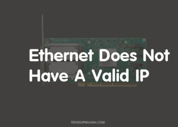 Khắc phục lỗi Ethernet Does Not Have A Valid IP Configuration