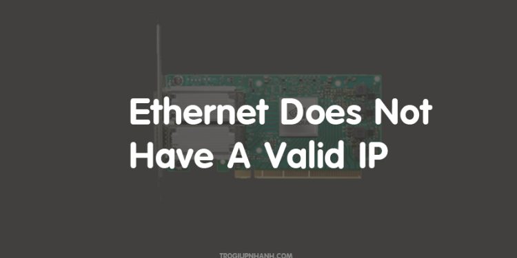 Khắc phục lỗi Ethernet Does Not Have A Valid IP Configuration