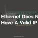 Khắc phục lỗi Ethernet Does Not Have A Valid IP Configuration