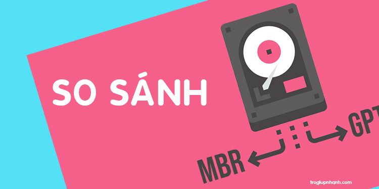 MBR và GPT là gì ? So sánh sự khác biệt giữa MBR và GPT