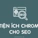 5 tiện ích trên Chrome hỗ trợ tốt nhất để phân tích SEO